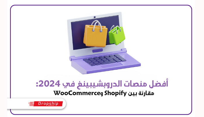 أفضل منصات الدروبشيبينغ في 2024: مقارنة بين Shopify وWooCommerce